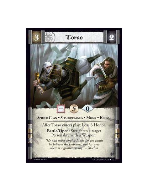 Torao  - Spider Clan • Shadowlands • Monk • Kensai After Torao enters play: Lose 3 Honor. Battle/Open: Straighten a target Perso