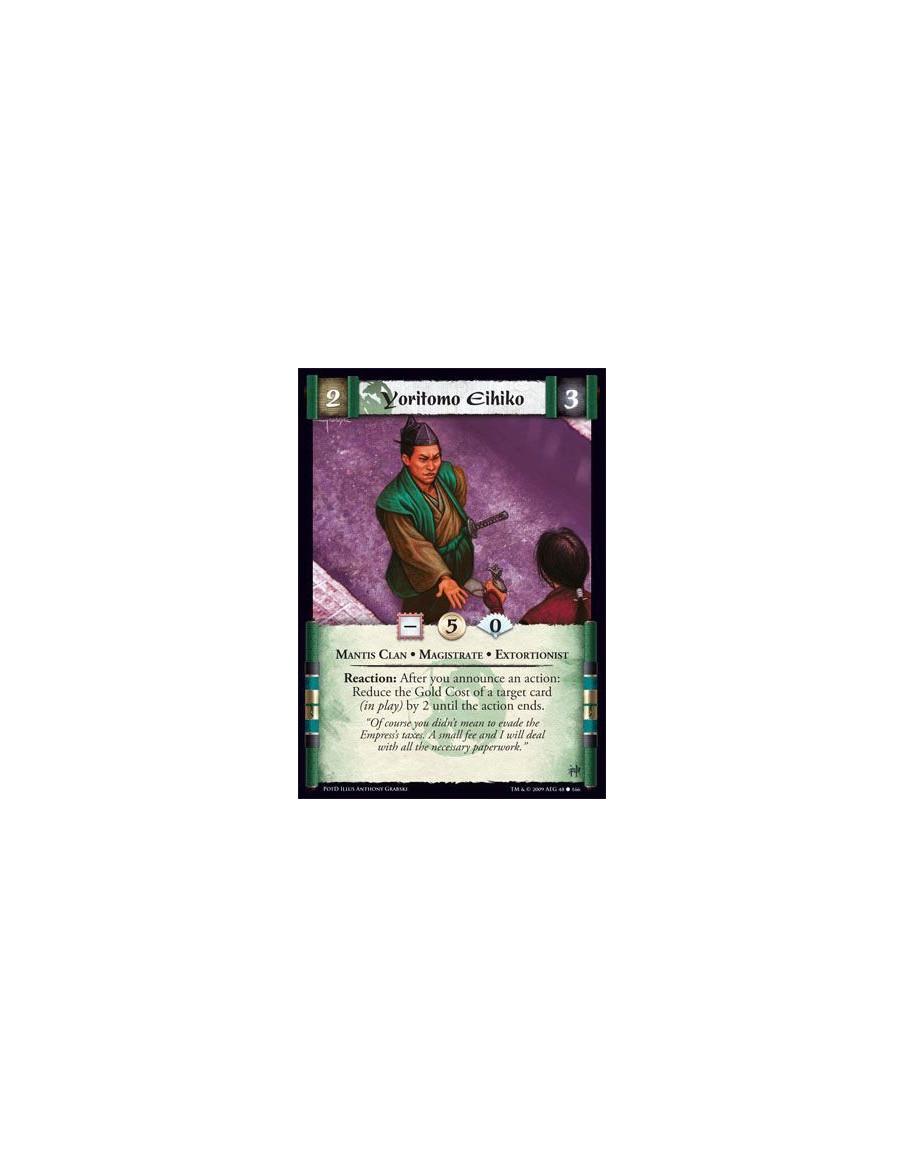 Yoritomo Eihiko  - Mantis Clan • Magistrate • Extortioner Reaction: After you announce an action: Reduce the Gold Cost of a targ