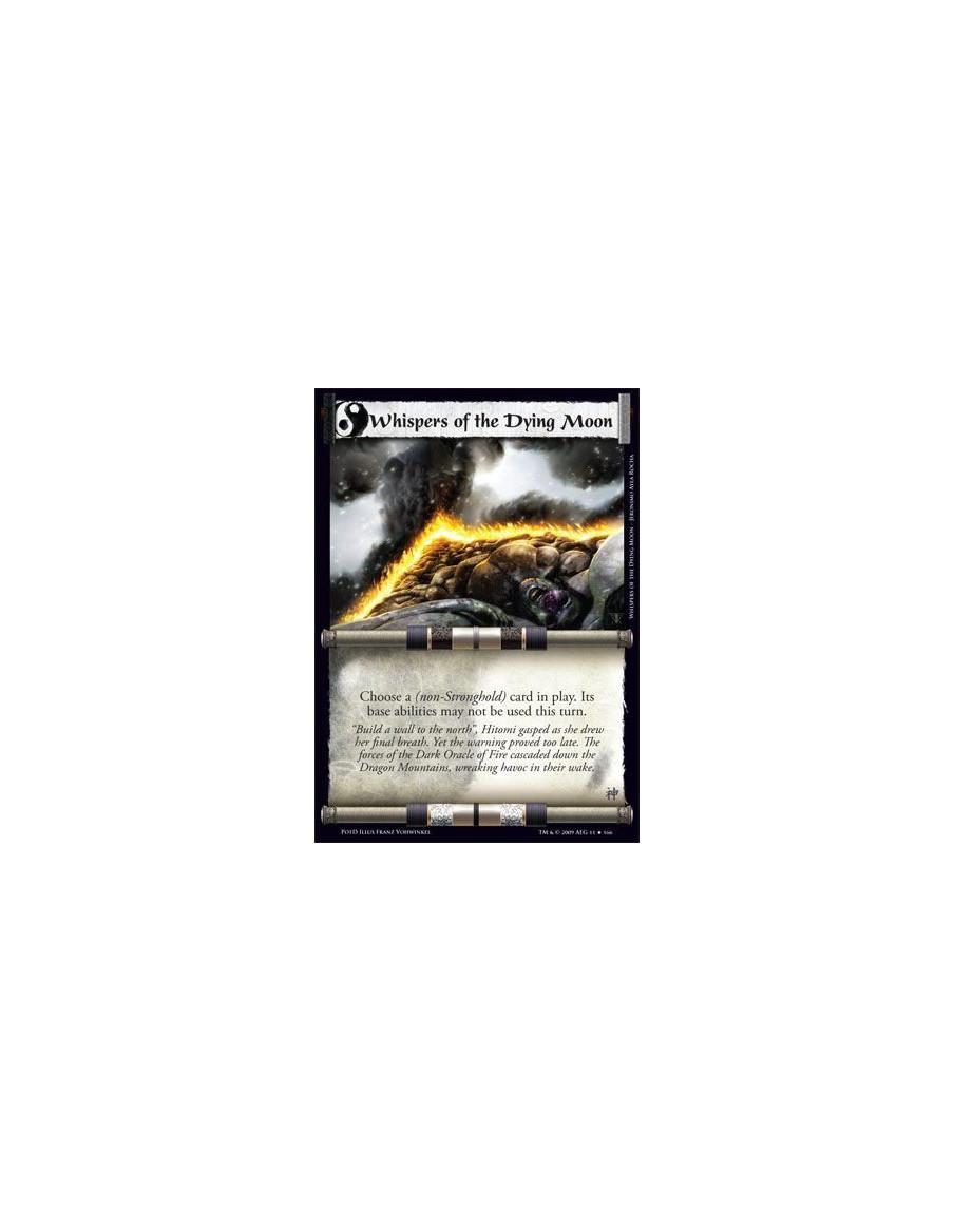 Whispers of the Dying Moon  - Choose a (non-Stronghold) card in play. Its base abilities may not be used this turn.