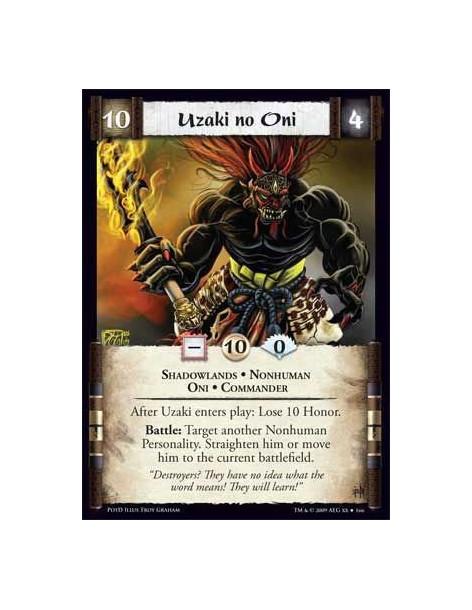 Uzaki no Oni  - Shadowlands • Nonhuman  • Oni • Commander After Uzaki enters play: Lose 10 Honor. Battle: Target another Nonhuma