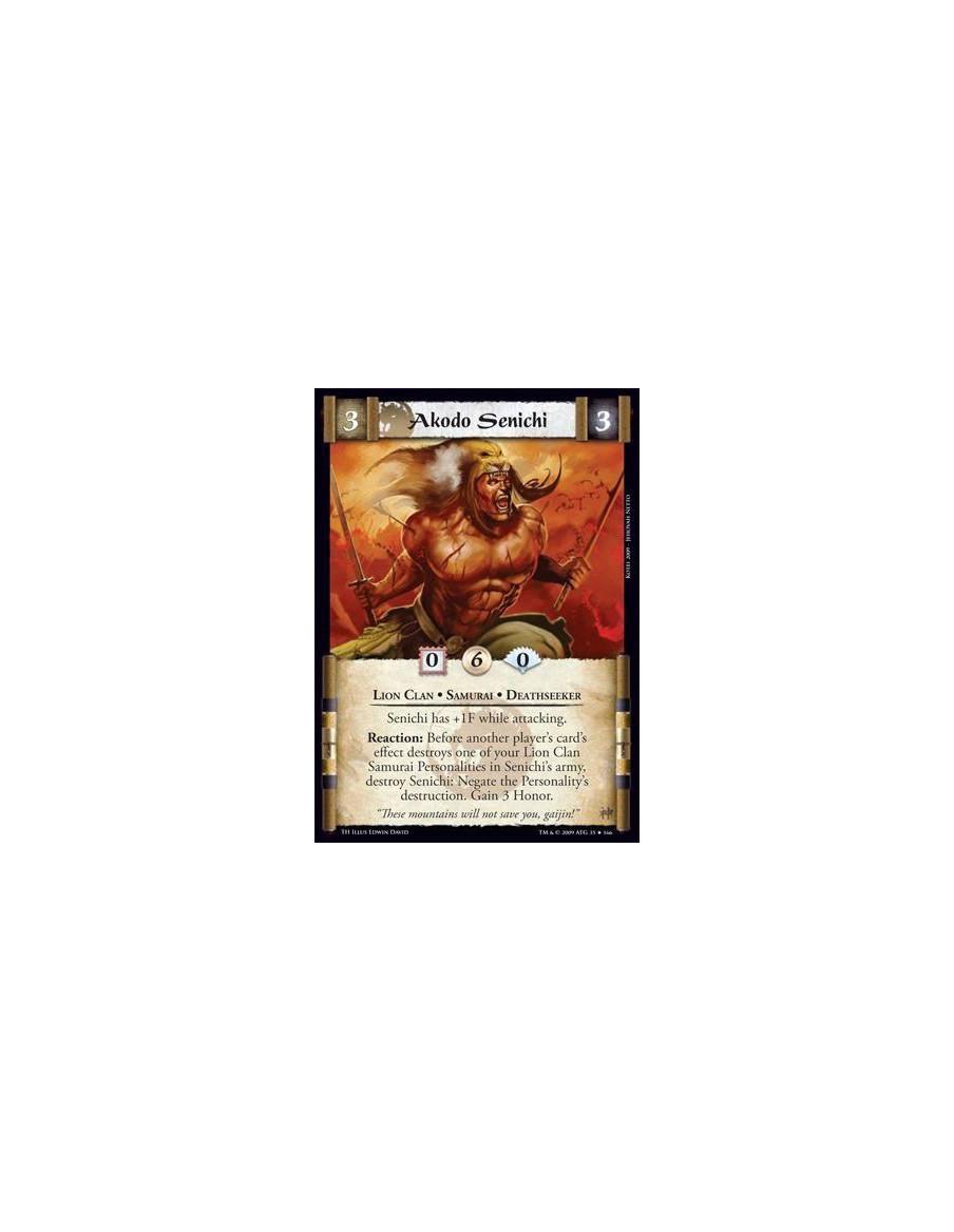 Akodo Senichi  - Lion Clan • Samurai • Deathseeker Senichi has +1F while attacking. Reaction: Before another player’s card’s eff