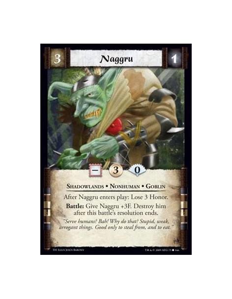 Naggru  - Shadowlands • Nonhuman • Goblin After Naggru enters play: Lose 3 Honor. Battle: Give Naggru +3F. Destroy him after thi
