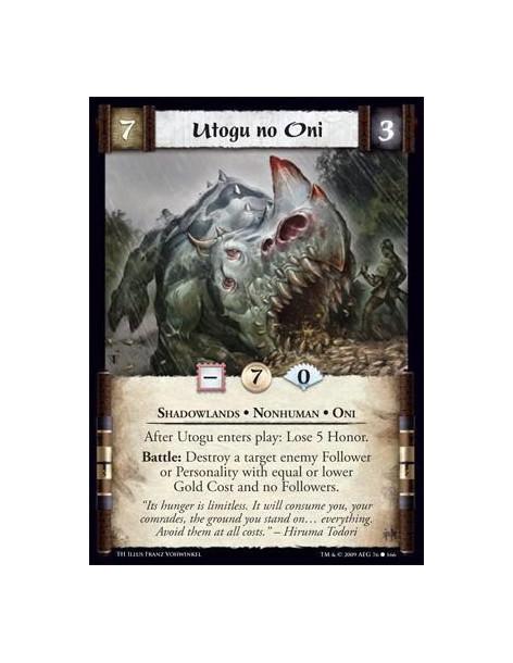 Utogu no Oni (Spanish)  - Shadowlands • Nonhuman • Oni After Utogu enters play: Lose 5 Honor. Battle: Destroy a target enemy Fol