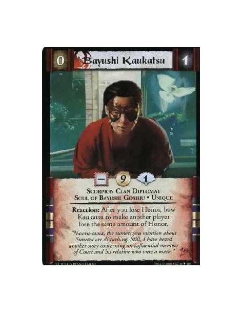 Bayushi Kaukatsu  - Scorpion Clan Courtier. Soul of Bayushi Goshiu. Unique Reaction: After you lose Honor, bow Kaukatsu to make 