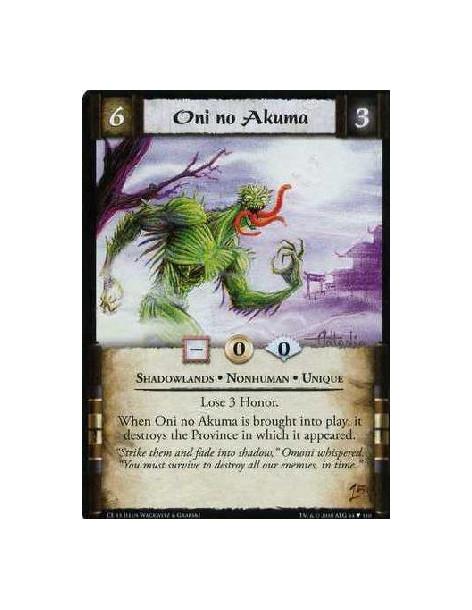 Oni no Akuma (Español)  - Shadowlands. Nonhuman. Unique. Lose 3 Honor. When Oni no Akuma its brought to play, it destroys the Pr