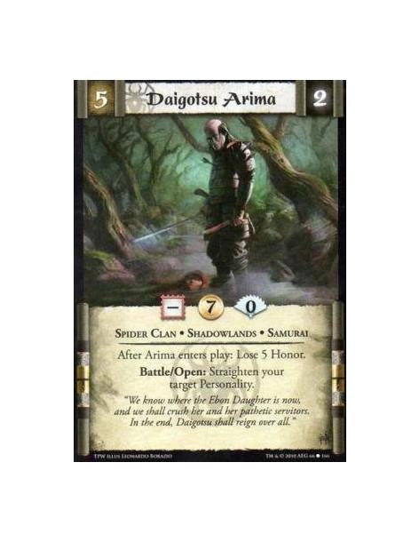 Daigotsu Arima  - Spider Clan • Shadowlands • Samurai After Arima enters play: Lose 5 Honor. Battle/Open: Straighten your target