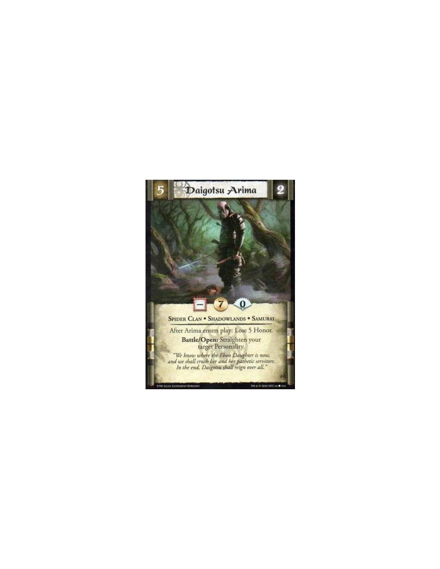 Daigotsu Arima  - Spider Clan • Shadowlands • Samurai After Arima enters play: Lose 5 Honor. Battle/Open: Straighten your target