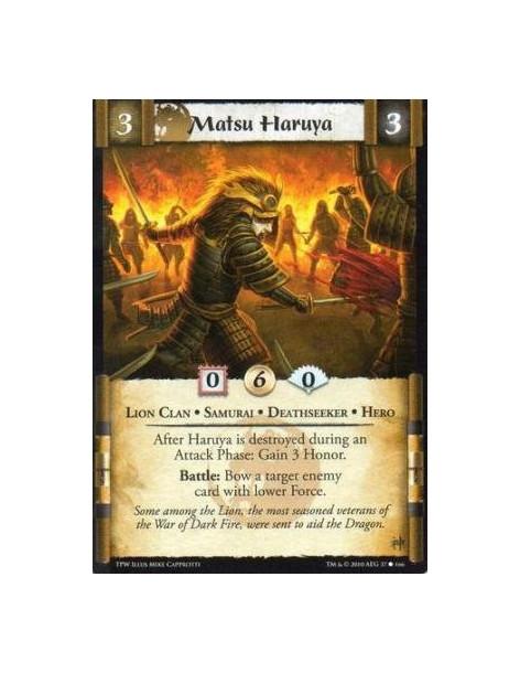 Matsu Haruya  - Lion Clan • Samurai • Deathseeker • Hero After Haruya is destroyed during an Attack Phase: Gain 3 Honor. Battle: