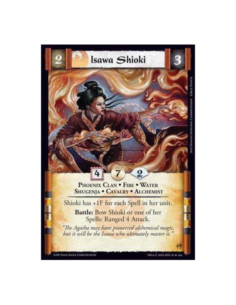 Isawa Shioki  - Phoenix Clan • Fire • Water • Shugenja • Cavalry • Alchemist Shioki has +1F for each Spell in her unit. Battle: 