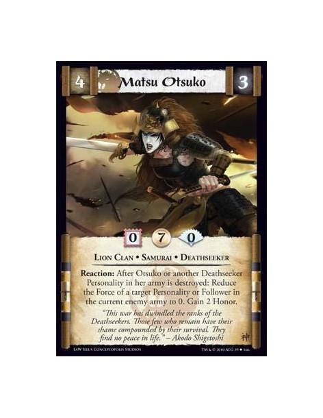 Matsu Otsuko  - Lion Clan • Samurai • Deathseeker Reaction: After Otsuko or another Deathseeker Personality in her army is destr