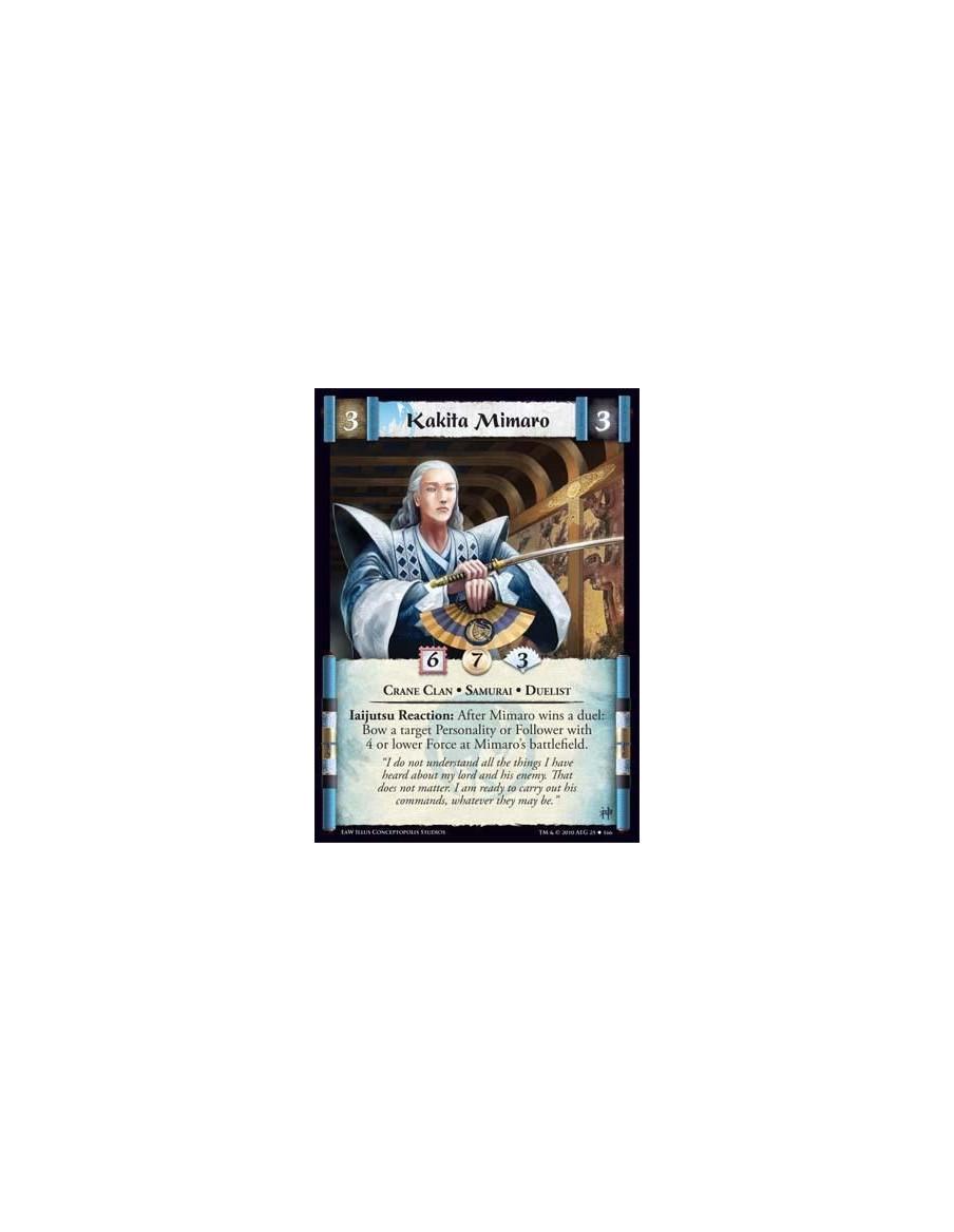 Kakita Mimaro  - Crane Clan • Samurai • Duelist Iaijutsu Reaction: After Mimaro wins a duel: Bow a target Personality or Followe