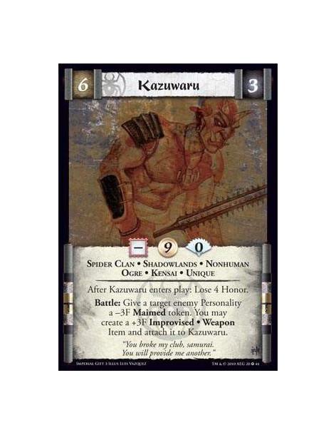 Kazuwaru  - Spider Clan • Shadowlands • Nonhuman • Ogre • Kensai • Unique After Kazuwaru enters play: Lose 4 Honor. Battle: Give