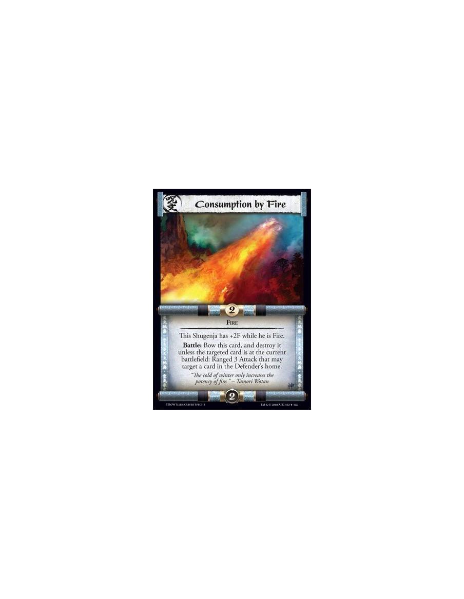 Consumption by Fire  - Fire This Shugenja has +2F while he is Fire. Battle: Bow this card, and destroy it unless the targeted ca