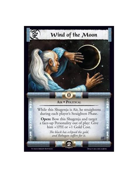 Wind of the Moon  - Air • PoliticalWhile this Shugenja is Air, he straightens during each player's Straighten Phase. Open: Bow t