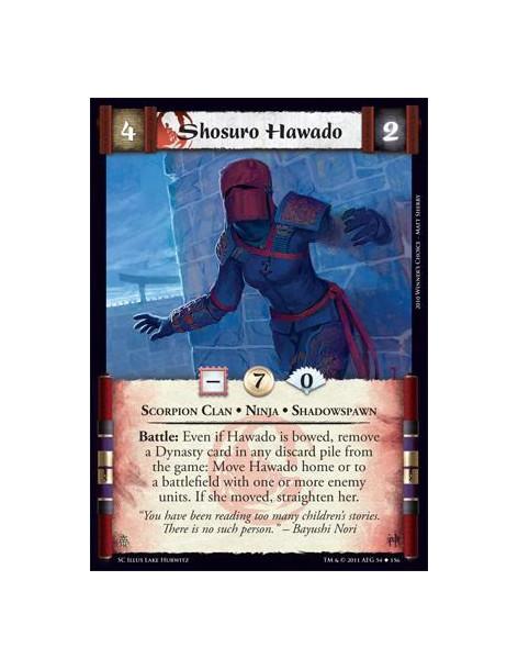 Shosuro Hawado  - Scorpion Clan • Ninja • ShadowspawnBattle: Even if Hawado is bowed, remove a Dynasty card in any discard pile 