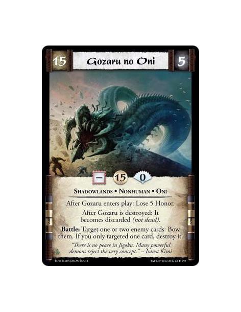 Gozaru no Oni  - Shadowlands • Nonhuman • OniAfter Gozaru enters play: Lose 5 Honor. After Gozaru is destroyed: It becomes disca