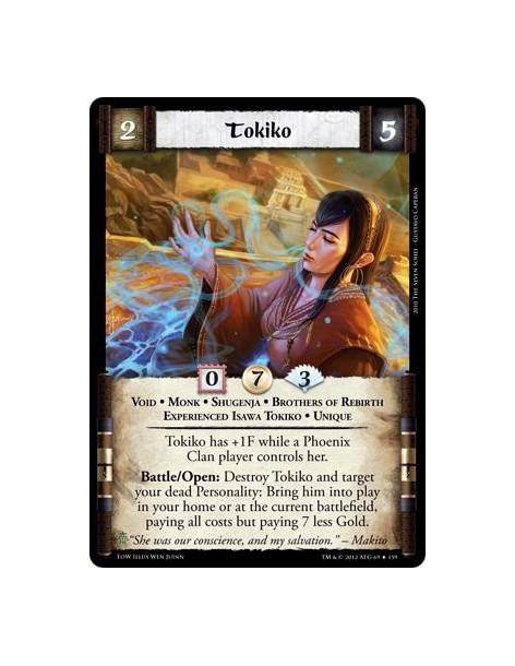 Tokiko  - Void * Monk * Shugenja * Brothers of Rebirth * Experienced Isawa Tokiko * UniqueTokiko has +1F while a Phoenix Clan pl