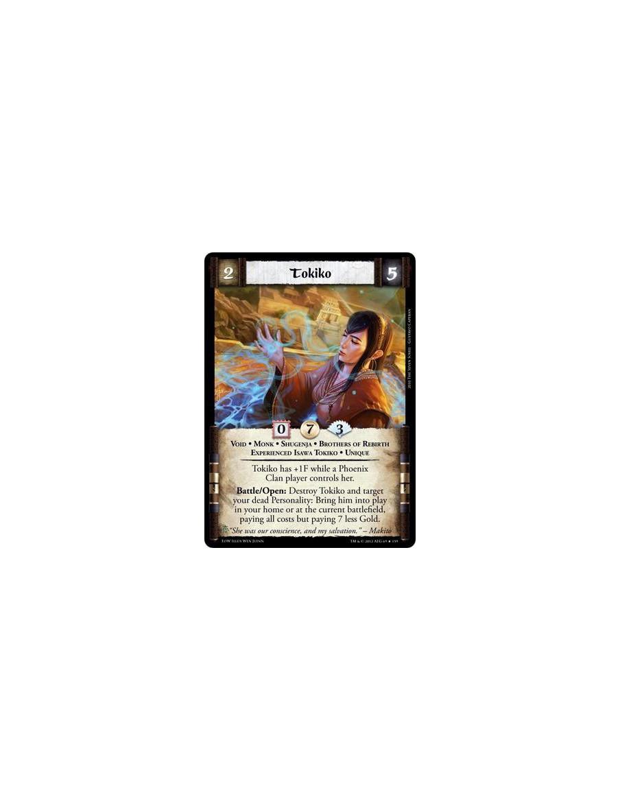 Tokiko  - Void * Monk * Shugenja * Brothers of Rebirth * Experienced Isawa Tokiko * UniqueTokiko has +1F while a Phoenix Clan pl
