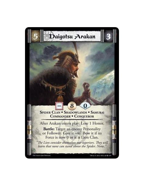 Daigotsu Arakan  - Spider Clan • Shadowlands • Samurai • Commander • ConquerorAfter Arakan enters play: Lose 1 Honor. Battle: Ta