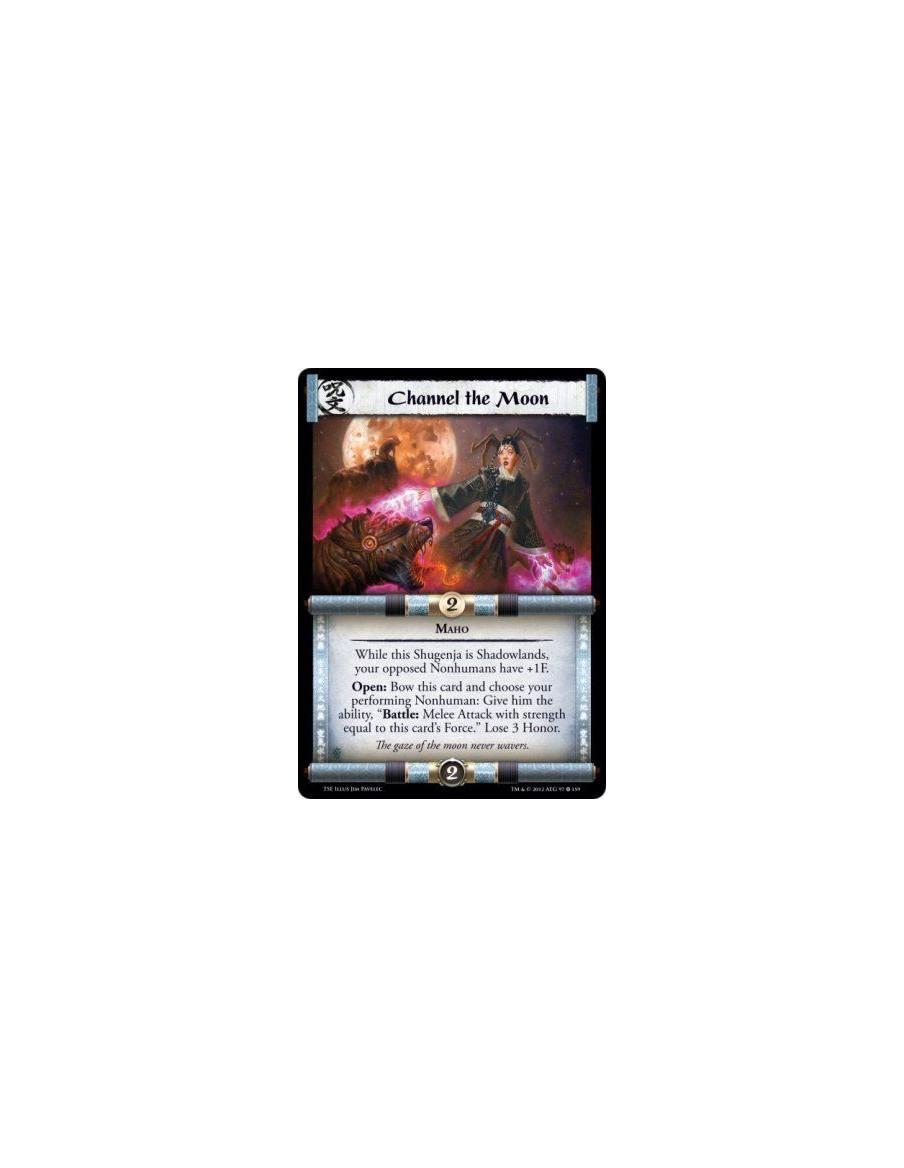 Channel the Moon  - MahoWhile this Shugenja is Shadowlands, your opposed Nonhumans have +1F. Open: Bow this card and choose your
