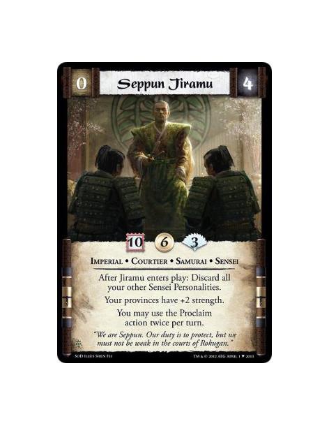 Seppun Jiramu  - Courtier • Imperial • Samurai • SenseiAfter Jiramu enters play: Discard all your other Sensei Personalities.You
