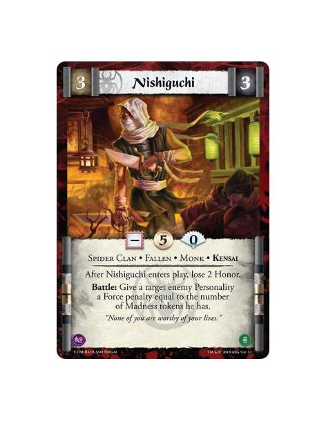 Nishiguchi  - Spider Clan • Fallen • Monk • KensaiAfter Nishiguchi enters play, lose 2 Honor.Battle: Give a target enemy Persona