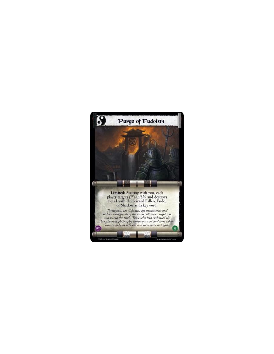 Purge of Fudoism  - Limited: Starting with you, each player targets (if possible) and destroys a card with the printed Fallen, F