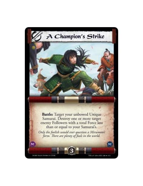 A Champion's Strike  - Battle: Target your unbowed Unique Samurai. Destroy one or more target enemy Followers with a total Force