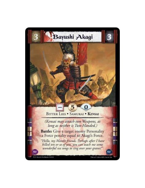 Bayushi Akagi  - Samurai • Bitter Lies • Kensai(Kensai may attach two Weapons, as long as neither is Two-Handed.) Battle: Give a