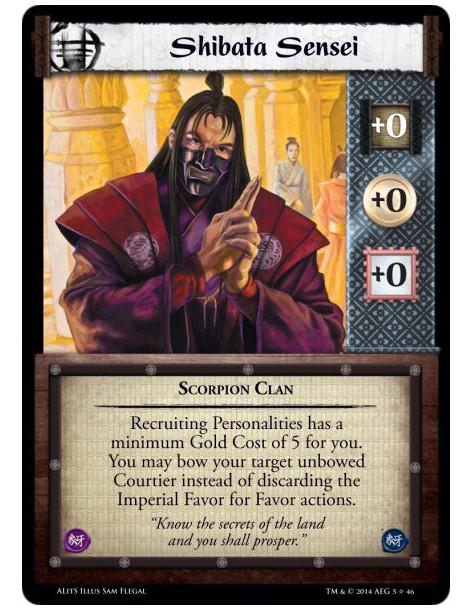 Shibata Sensei  - Scorpion ClanRecruiting Personalities has a minimum Gold Cost of 5 for you. You may bow your target unbowed Co