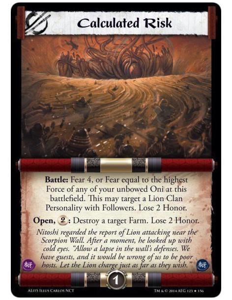 Calculated Risk  - Battle: Fear 4, or Fear equal to the highest Force of any of your unbowed Oni at this battlefield. This may t
