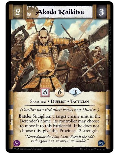 Akodo Raikitsu  - Samurai • Duelist • Tactician(Duelists win tied duels versus non-Duelists.)Battle: Straighten a target enemy u