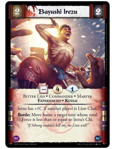 Bayushi Irezu  - Bitter Lies • Commander • Martyr • Experienced • KensaiIrezu has +1C if another player is Lion Clan.Battle: Mov