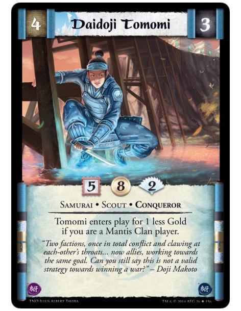 Daidoji Tomomi  - Samurai • Scout • ConquerorTomomi enters play for 1 less Gold if you are a Mantis Clan player.