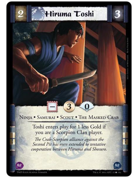 Hiruma Toshi  - Ninja • Samurai • Scout • The Masked CrabToshi enters play for 1 less Gold if you are a Scorpion Clan player.