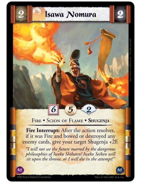 Isawa Nomura  - Fire • Scion of Flame • ShugenjaFire Interrupt: After the action resolves, if it was Fire and bowed or destroyed