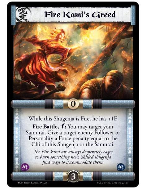 Fire Kami's Greed  - While this Shugenja is Fire, he has +1F.Fire Battle, Bow: You may target your Samurai. Give a target enemy 