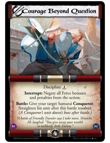 Courage Beyond Question  - Discipline 1Interrupt: Negate all Force bonuses and penalties from the action.Battle: Give your targe