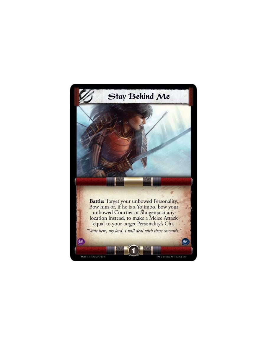 Stay Behind Me  - Battle: Target your unbowed Personality. Bow him or, if he is a Yojimbo, bow your unbowed Courtier or Shugenja