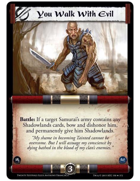 You Walk with Evil  -     Battle: If a target Samurai's army contains any Shadowlands cards, bow and dishonor him, and permanent
