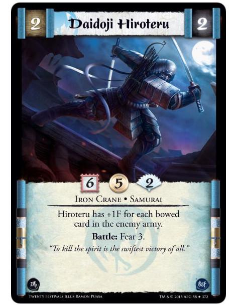 Daidoji Hiroteru  - Iron Crane • Samurai     Hiroteru has +1F for each bowed card in the enemy army.Battle: Fear 3.