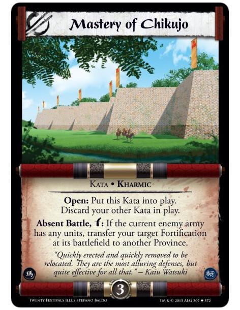 Mastery of Chikujo  - Kata • Kharmic    Open: Put this Kata into play. Discard your other Kata in play.Absent Battle, w: If the 