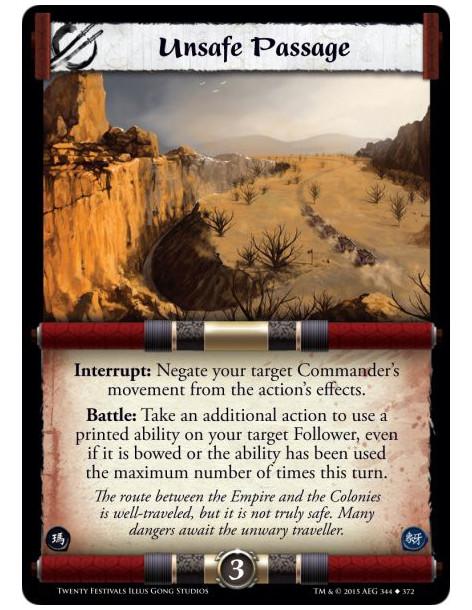 Unsafe Passage  -     Interrupt: Negate your target Commander's movement from the action's effects.Battle: Take an additional ac