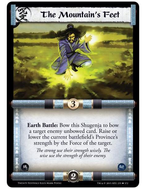 The Mountain's Feet  -                     Earth Battle: Bow this Shugenja to bow a target enemy unbowed card. Raise or lower th