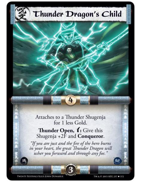 Thunder Dragon's Child  -                     Attaches to a Thunder Shugenja for 1 less Gold.Thunder Open, w: Give this Shugenja