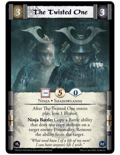 The Twisted One  - Ninja • Shadowlands    After The Twisted One enters play, lose 1 Honor. Ninja Battle: Copy a Battle ability t