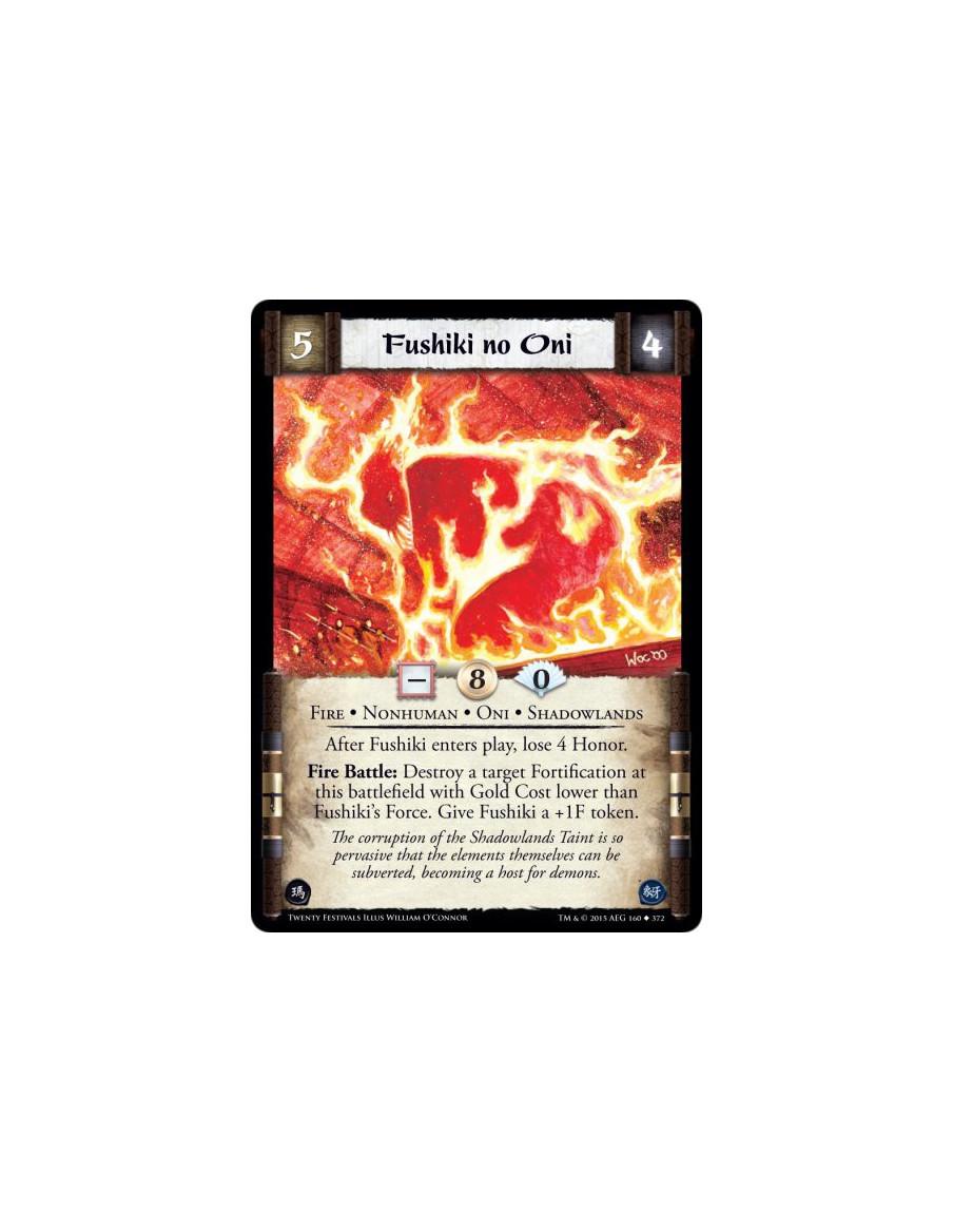 Fushiki no Oni  - Oni • Shadowlands • Fire • Nonhuman    After Fushiki enters play, lose 4 Honor.Fire Battle: Destroy a target F