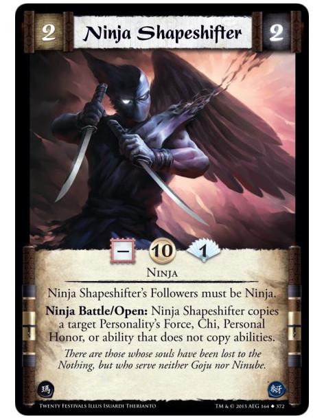 Ninja Shapeshifter  - Ninja    Ninja Shapeshifter's Followers must be Ninja.Ninja Battle/Open: Ninja Shapeshifter copies a targe