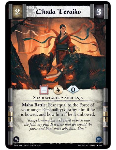 Chuda Teraiko  - Shadowlands • Shugenja          Maho Battle: Fear equal to the Force of your target Personality; destroy him if