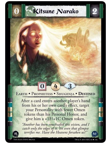 Kitsune Narako  - Destined • Earth • Prophetess • Shugenja        After a card enters another player's hand from his or her own 